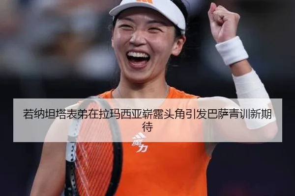 若纳坦塔表弟在拉玛西亚崭露头角引发巴萨青训新期待